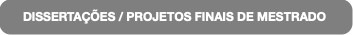 DISSERTAÇÕES / PROJETOS FINAIS DE MESTRADO
